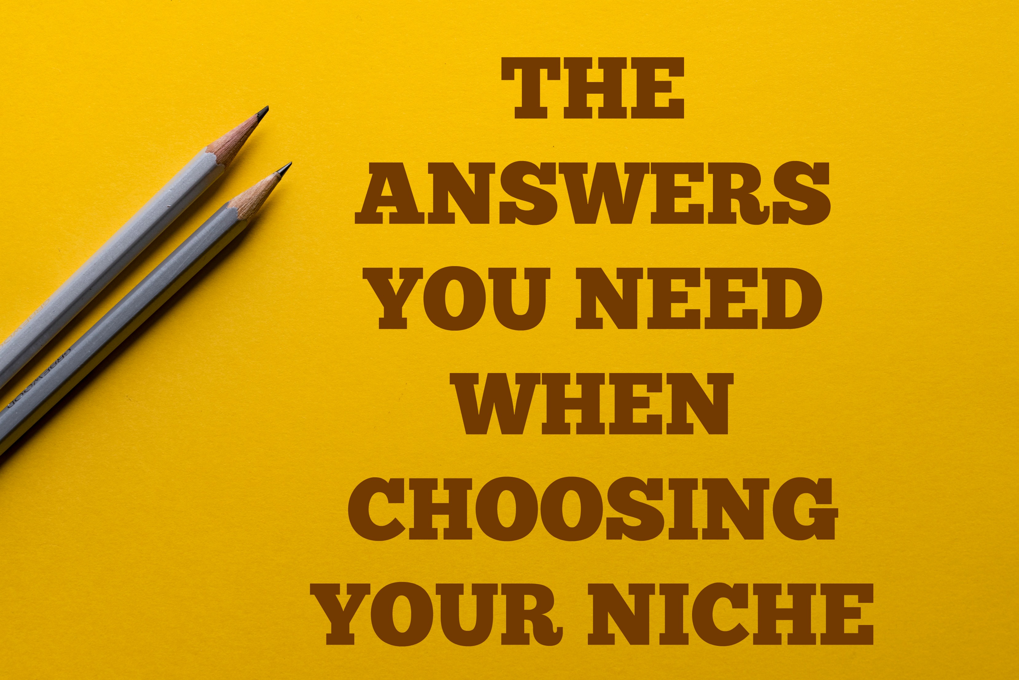 THE ANSWERS YOU NEED WHEN CHOOSING YOUR NICHE