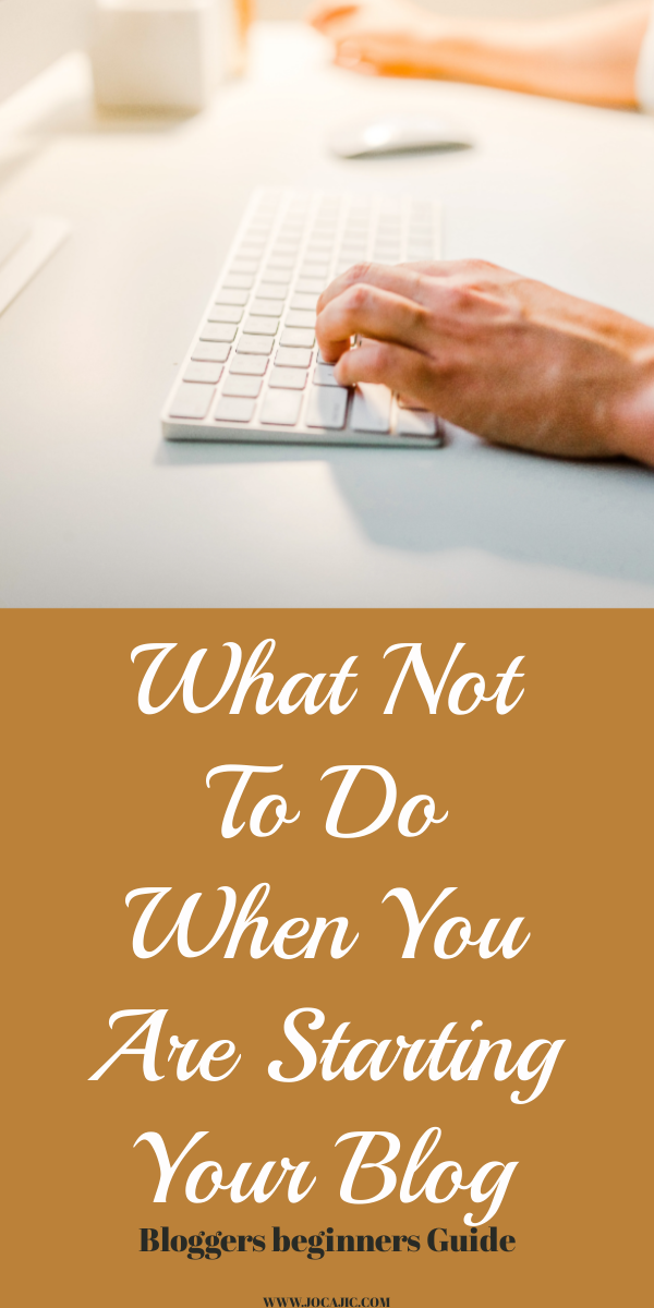 WHAT NOT TO DO WHEN YOU ARE STARTING YOUR BLOG