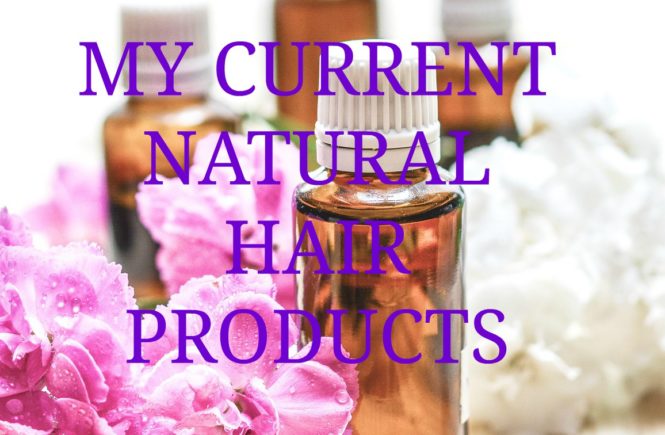 MY CURRENT NATURAL HAIR PRODUCTS