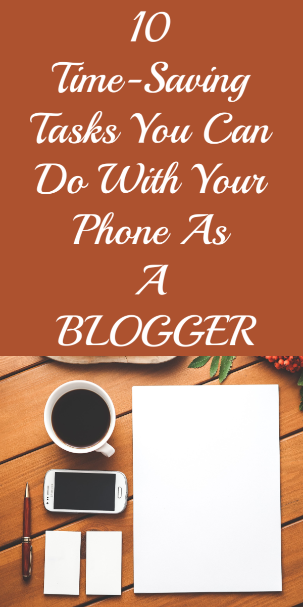 10 TIME-SAVING TASKS YOU CAN DO WITH YOUR PHONE AS A BLOGGER