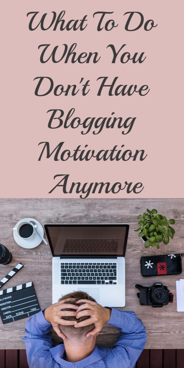 WHAT TO DO WHEN YOU DON'T HAVE BLOGGING MOTIVATION ANYMORE