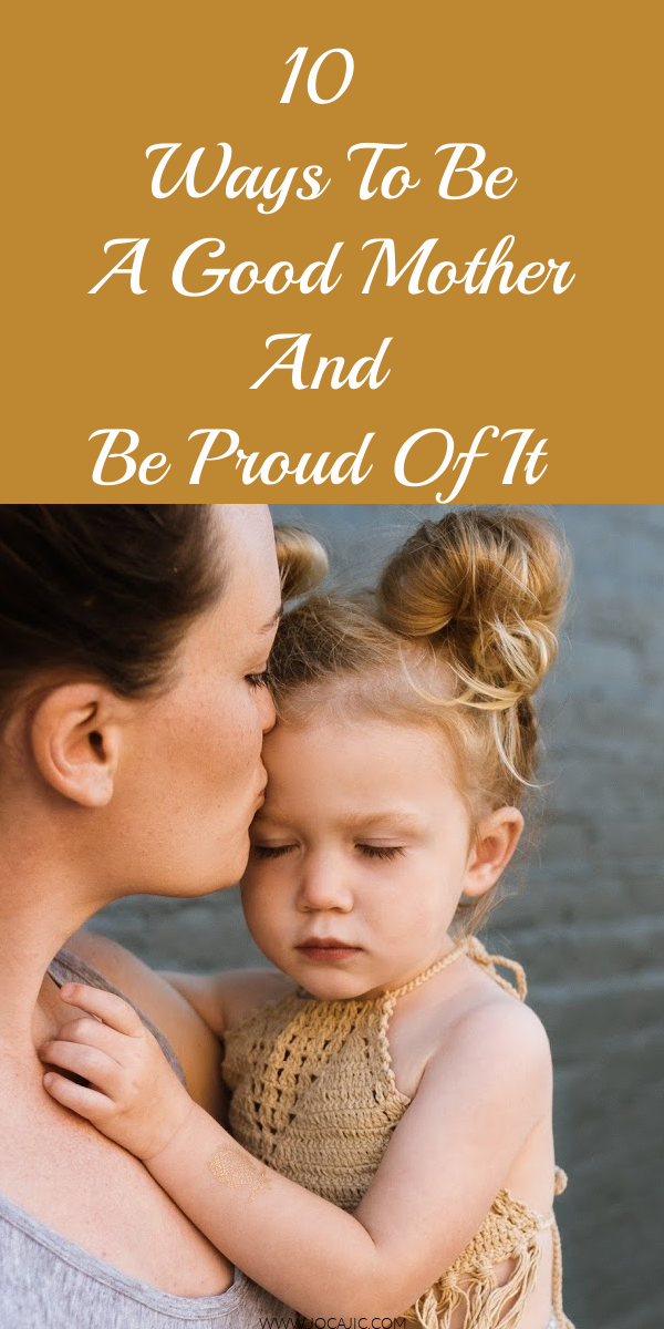 10 WAYS TO BE A GOOD MOTHER AND BE PROUD OF IT