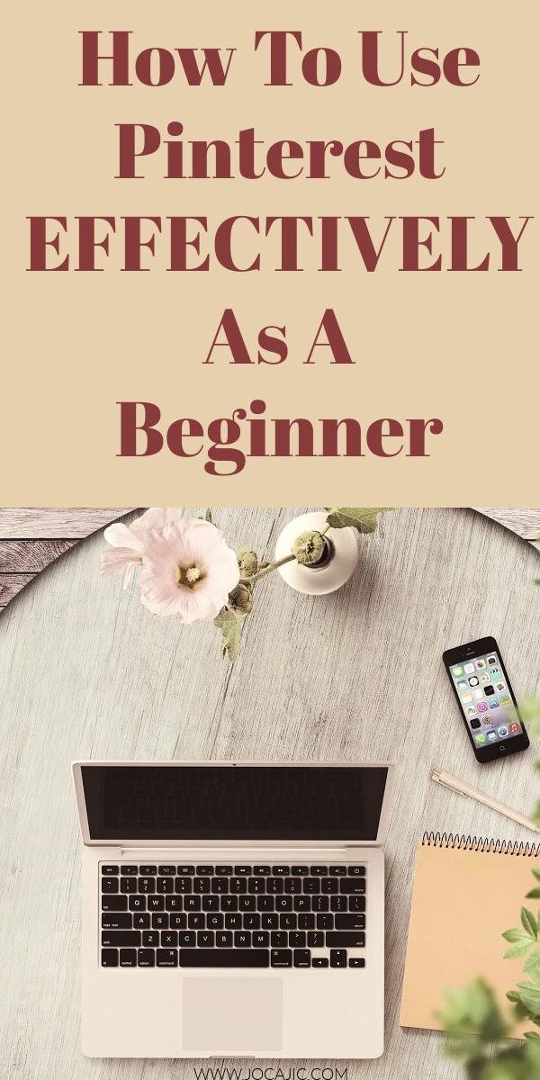 HOW TO USE PINTEREST EFFECTIVELY AS A BEGINNER – Www.jocajic.com